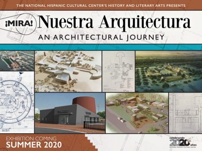The National Hispanic Cultural Center's History and Literary Arts Presents: Mira! Nuestra Arquitectura. An Architectural Journey. Exhibition coming Summer 2020. Buildings, over head views of building complex, floorplans. Celebrando 2020 anos National Hispanic Cultural Center logo.